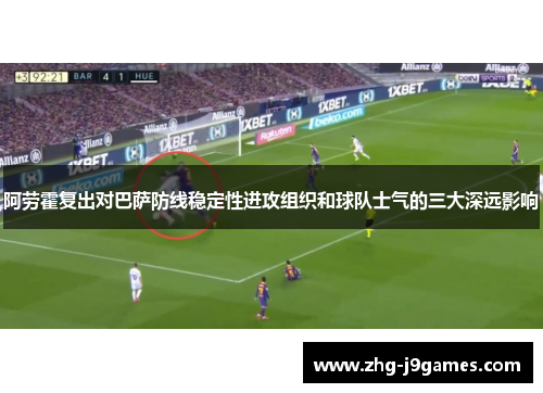 阿劳霍复出对巴萨防线稳定性进攻组织和球队士气的三大深远影响
