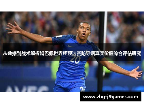 从数据到战术解析姆巴佩世界杯预选赛防守端真实价值综合评估研究